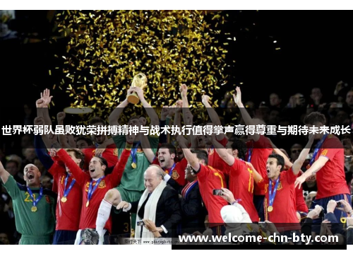 世界杯弱队虽败犹荣拼搏精神与战术执行值得掌声赢得尊重与期待未来成长