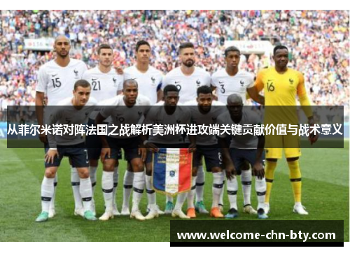 从菲尔米诺对阵法国之战解析美洲杯进攻端关键贡献价值与战术意义 从菲尔米诺对阵法国之战解析美洲杯进攻端关键贡献价值与战术意义