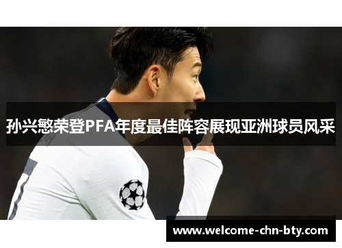 孙兴慜荣登PFA年度最佳阵容展现亚洲球员风采